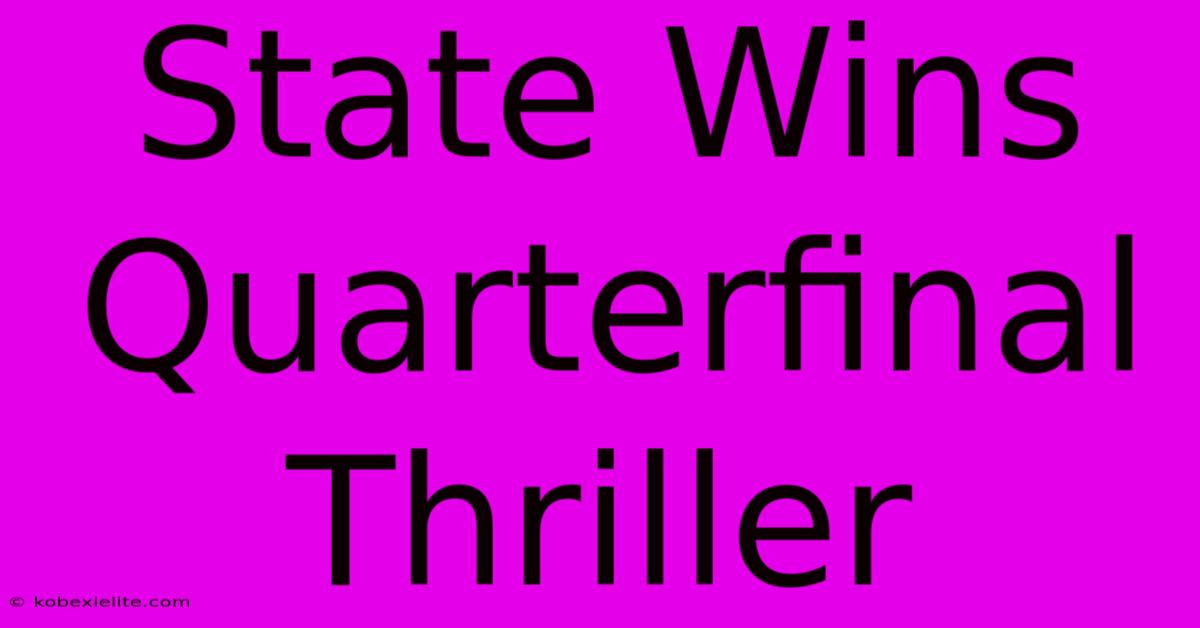State Wins Quarterfinal Thriller State Wins Quarterfinal Thriller