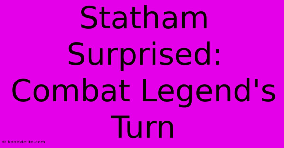 Statham Surprised: Combat Legend's Turn