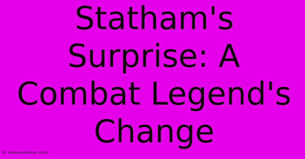 Statham's Surprise: A Combat Legend's Change