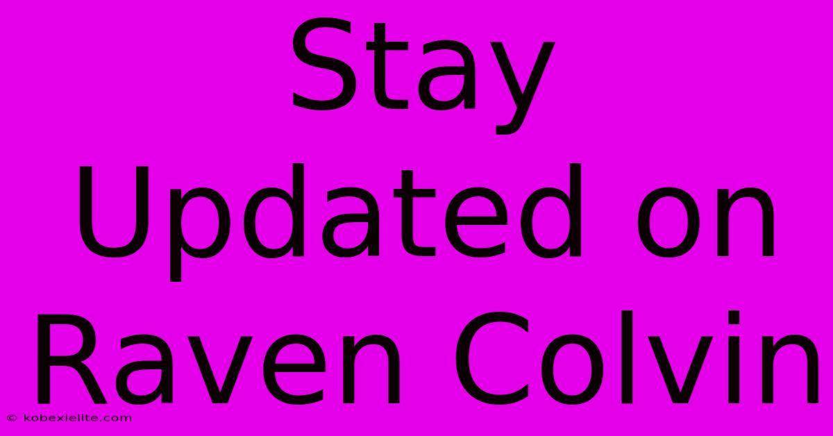 Stay Updated On Raven Colvin