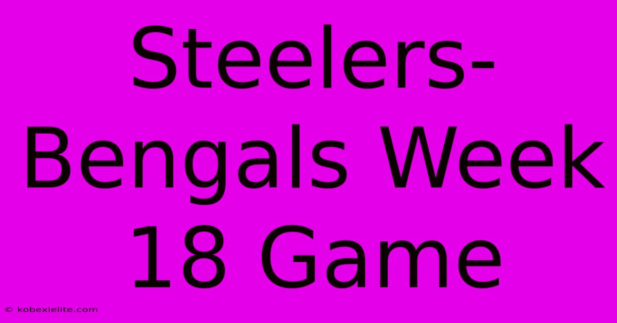 Steelers-Bengals Week 18 Game