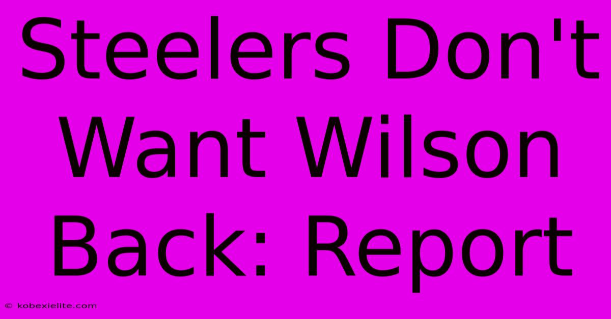 Steelers Don't Want Wilson Back: Report