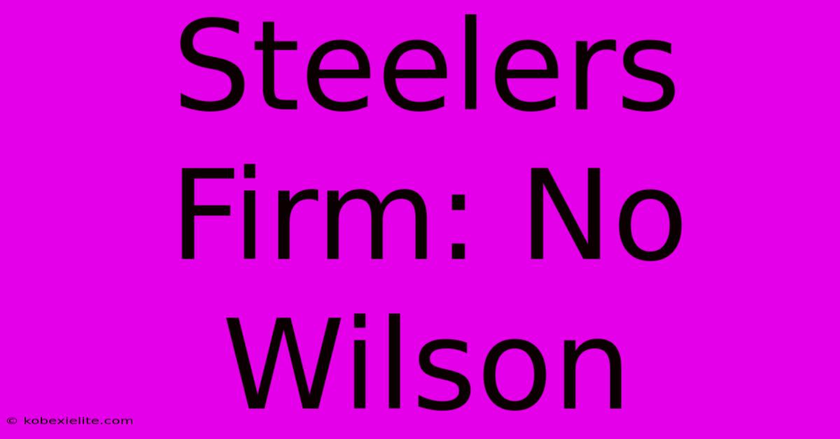 Steelers Firm: No Wilson