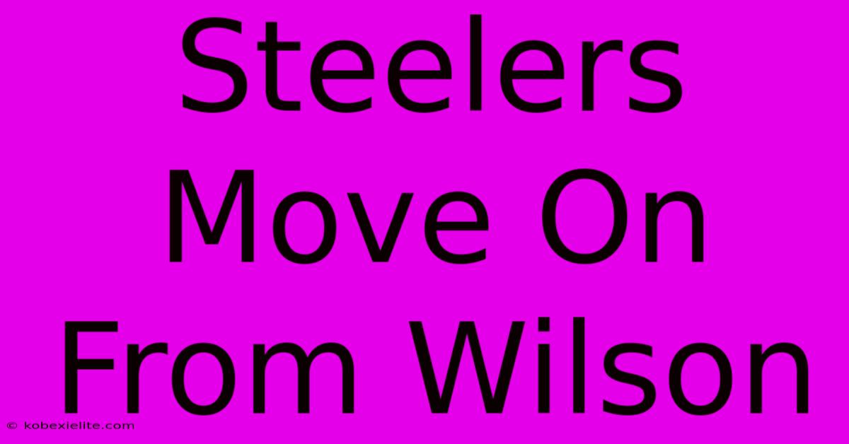 Steelers Move On From Wilson