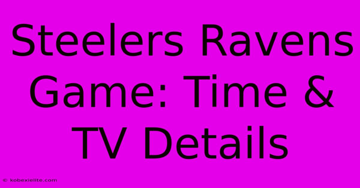 Steelers Ravens Game: Time & TV Details