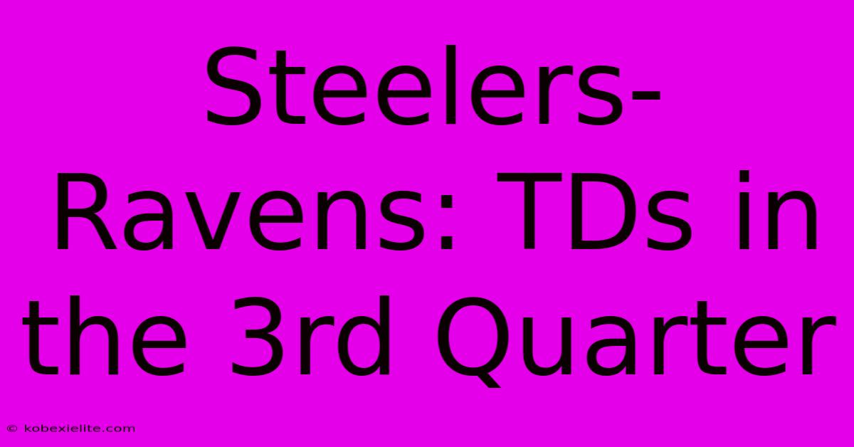 Steelers-Ravens: TDs In The 3rd Quarter