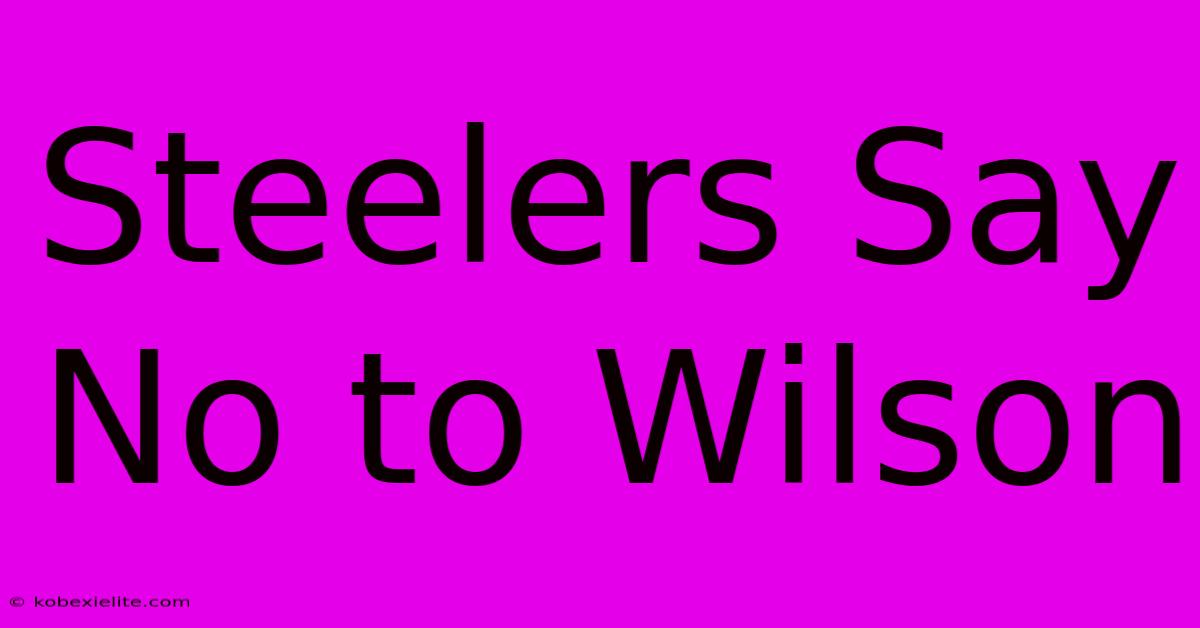 Steelers Say No To Wilson