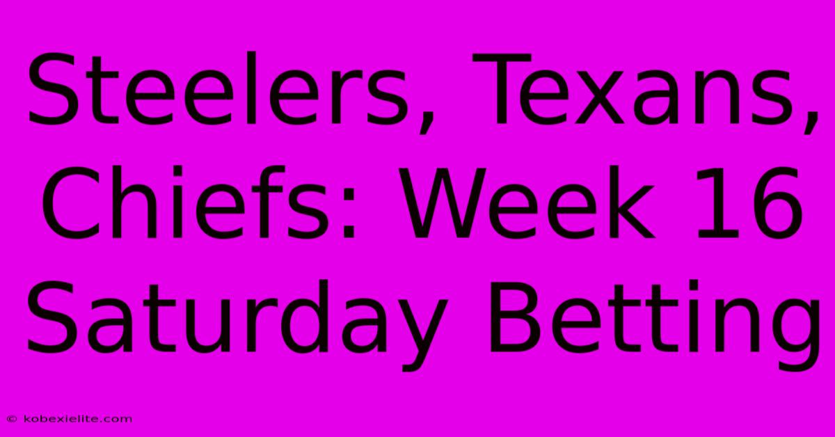 Steelers, Texans, Chiefs: Week 16 Saturday Betting