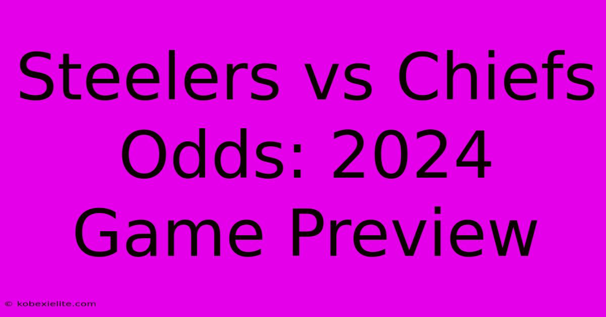 Steelers Vs Chiefs Odds: 2024 Game Preview