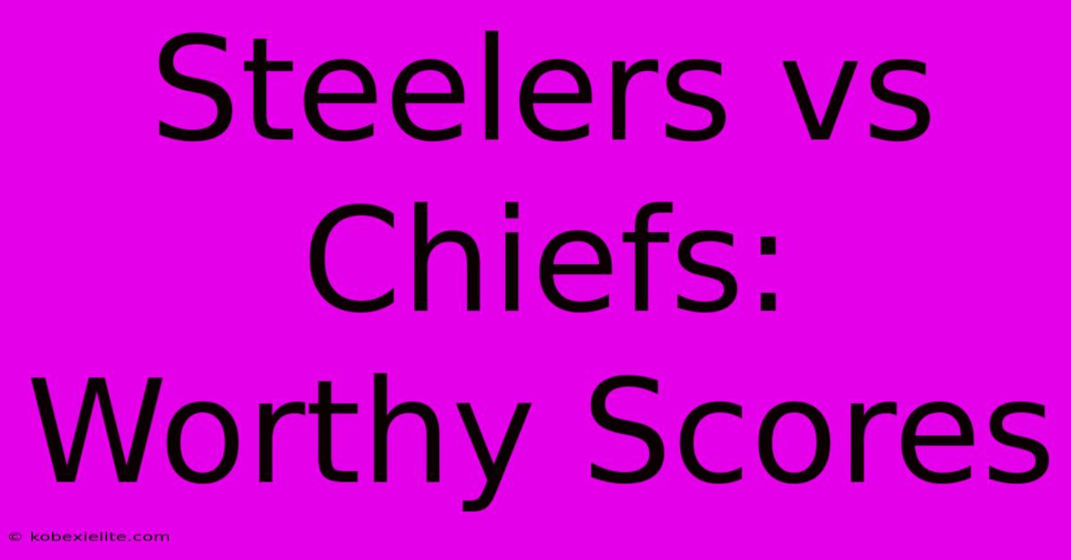 Steelers Vs Chiefs: Worthy Scores