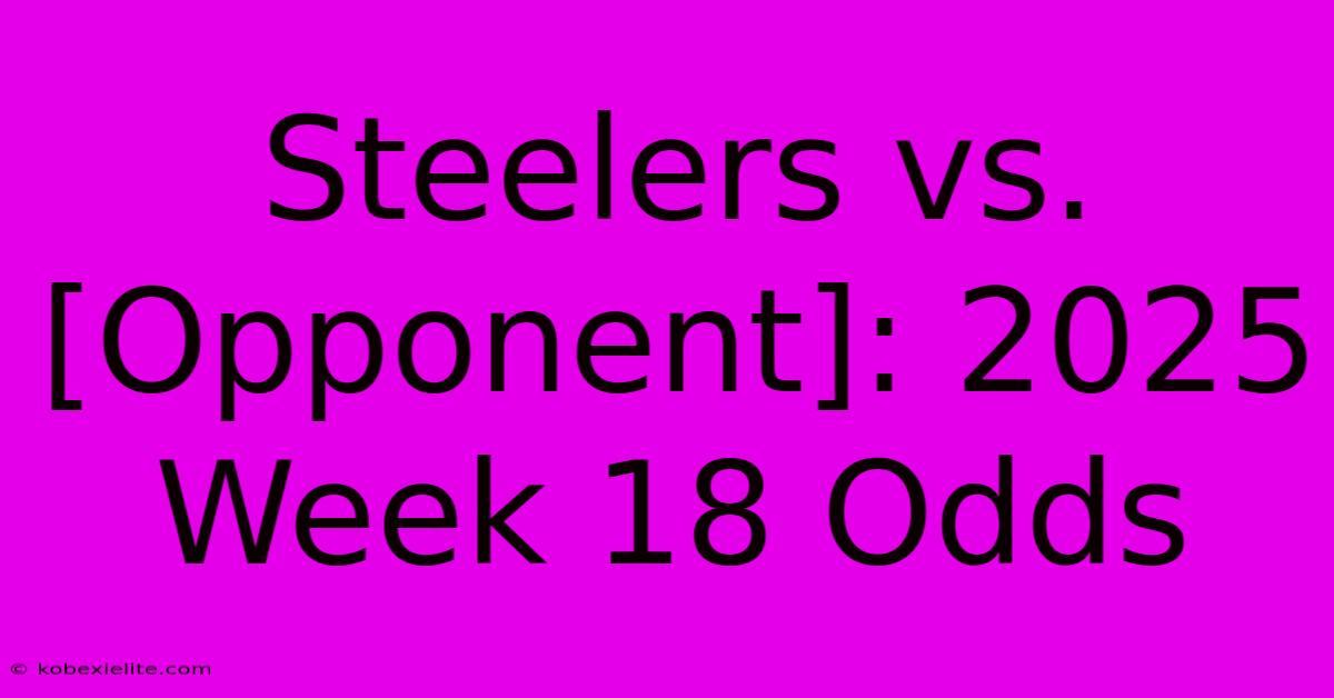 Steelers Vs. [Opponent]: 2025 Week 18 Odds