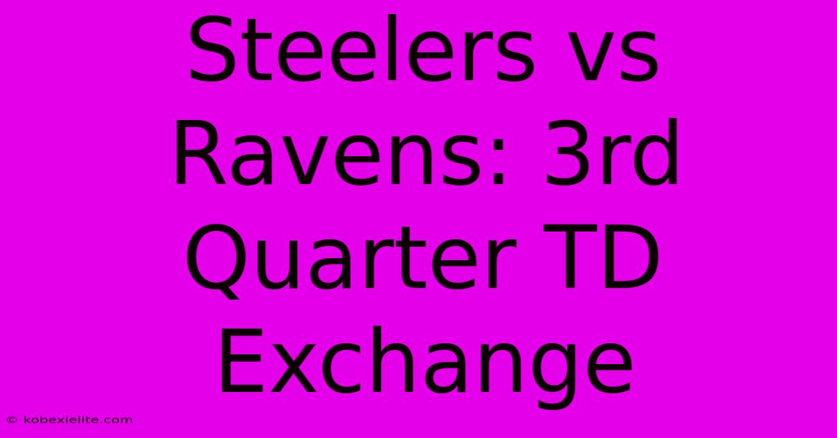 Steelers Vs Ravens: 3rd Quarter TD Exchange