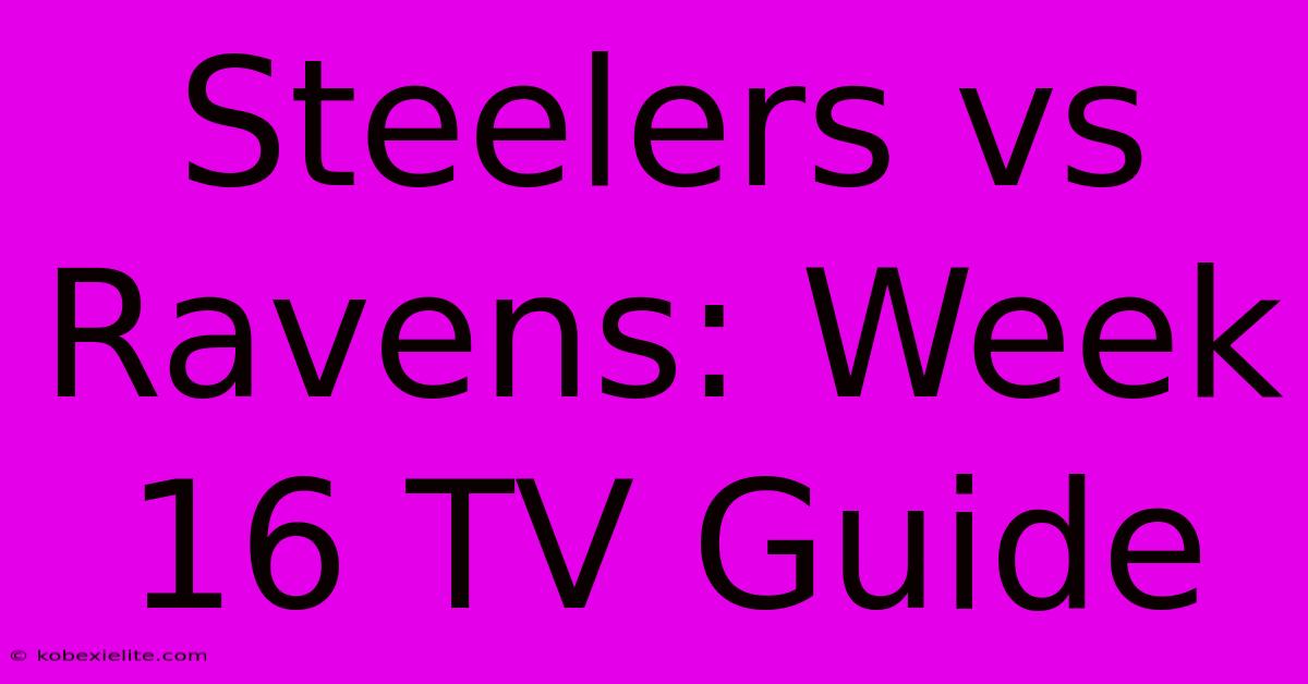 Steelers Vs Ravens: Week 16 TV Guide