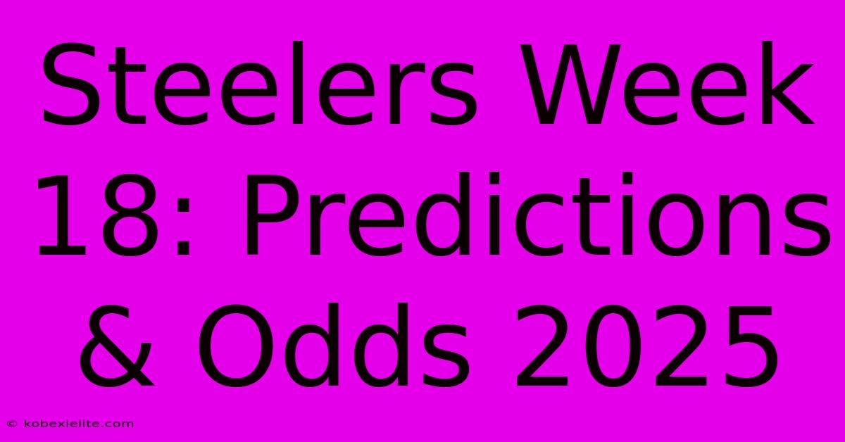 Steelers Week 18: Predictions & Odds 2025