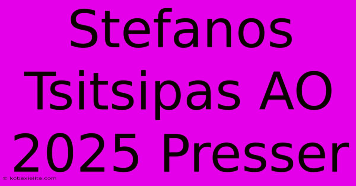 Stefanos Tsitsipas AO 2025 Presser