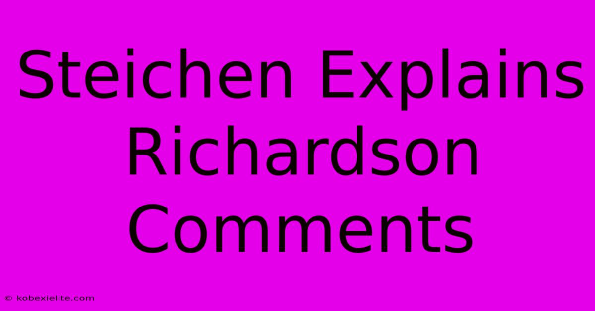 Steichen Explains Richardson Comments