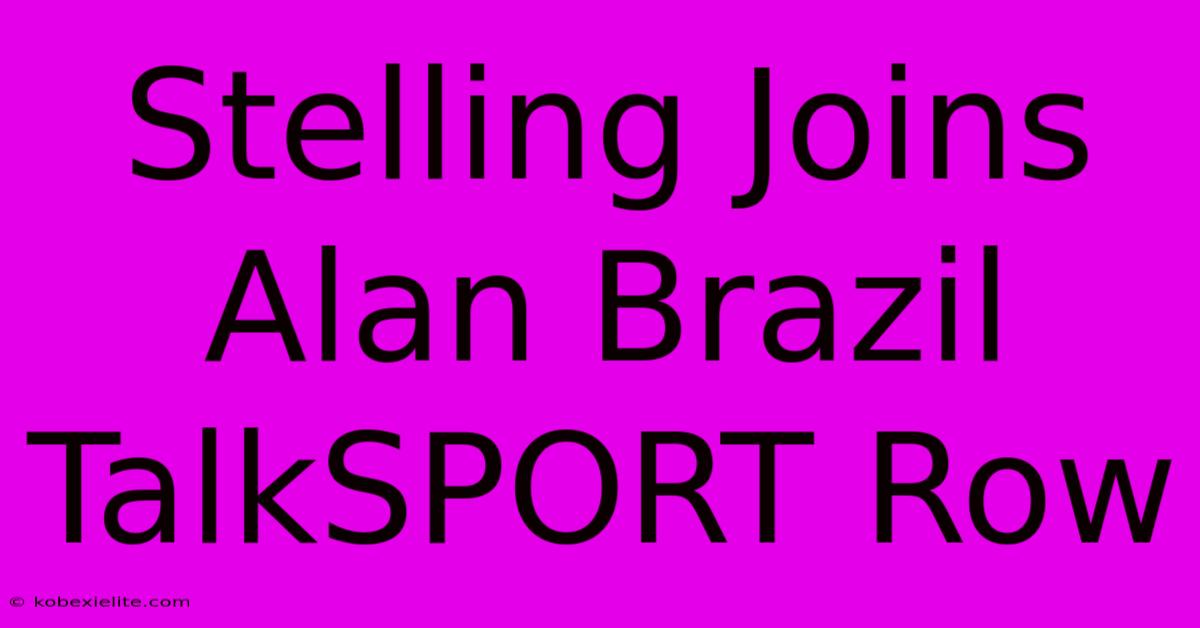 Stelling Joins Alan Brazil TalkSPORT Row