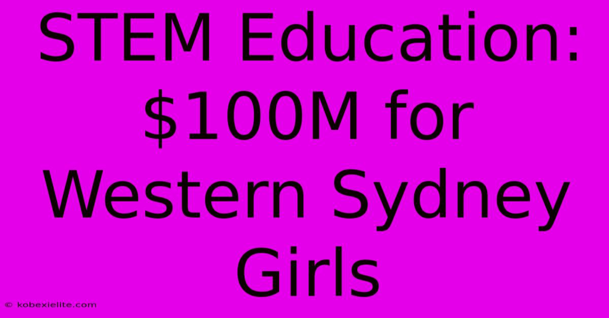 STEM Education: $100M For Western Sydney Girls