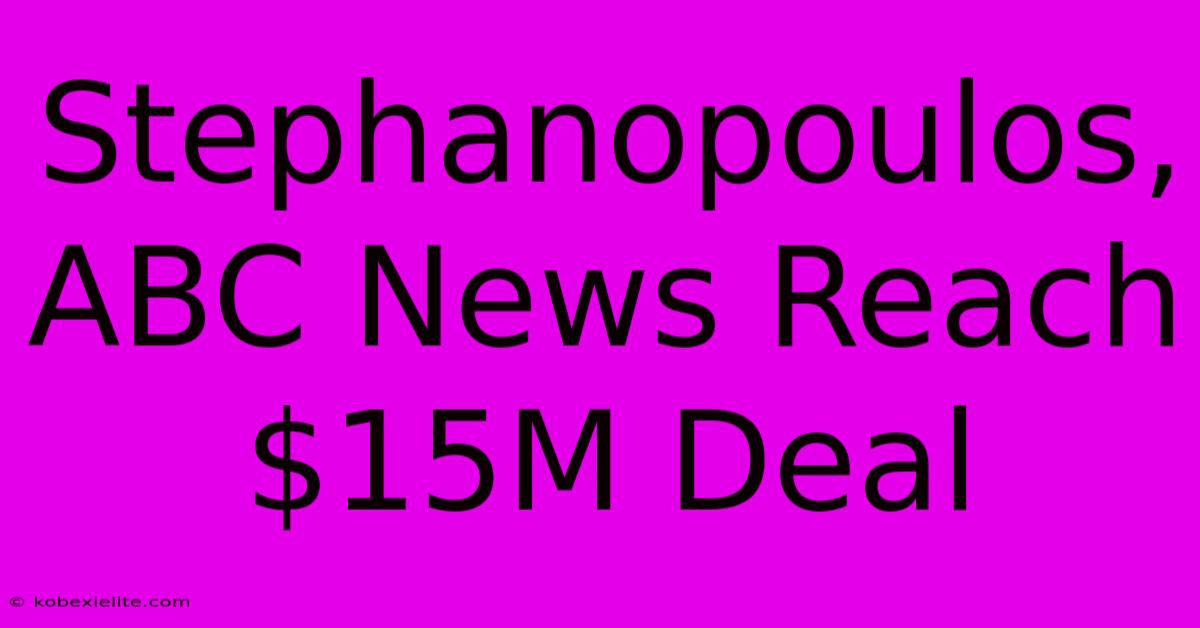 Stephanopoulos, ABC News Reach $15M Deal Stephanopoulos, ABC News Reach $15M Deal