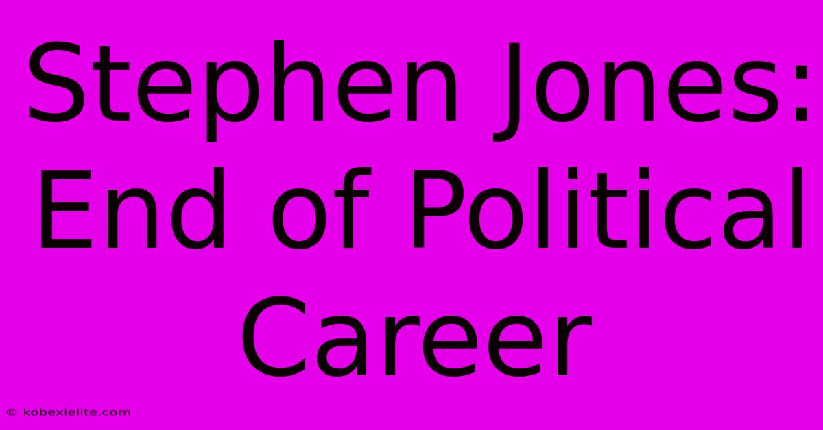 Stephen Jones: End Of Political Career