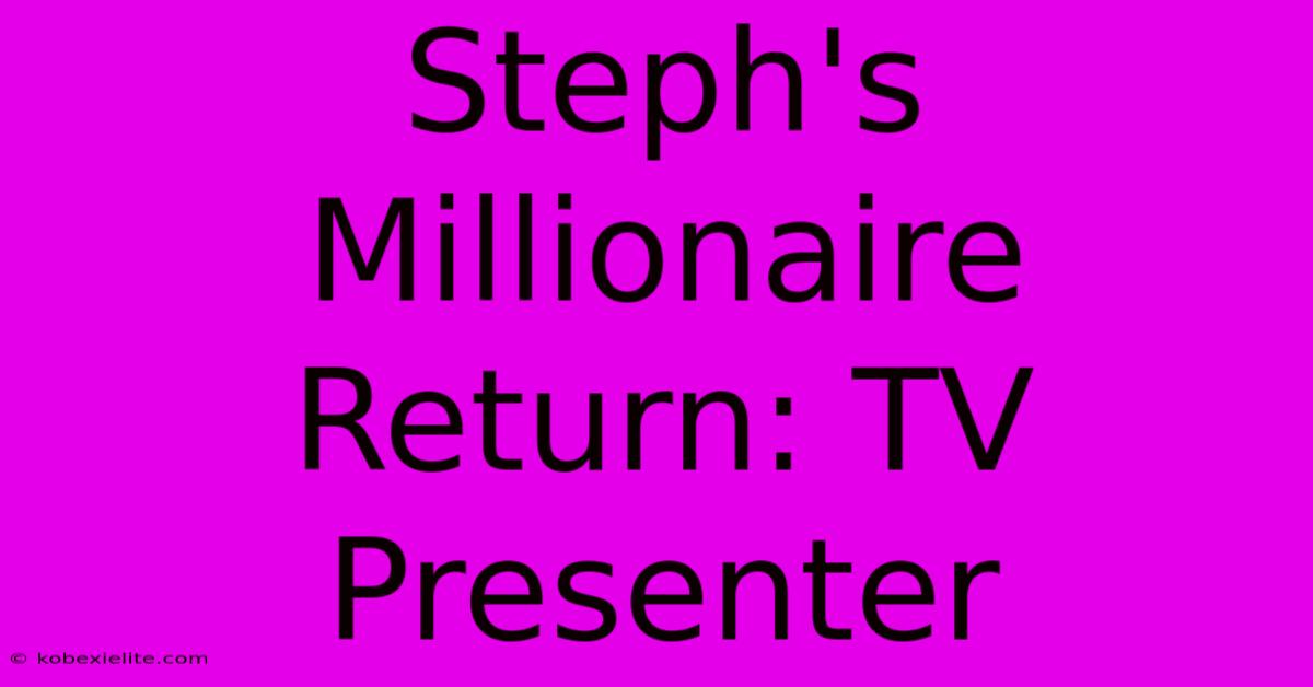 Steph's Millionaire Return: TV Presenter