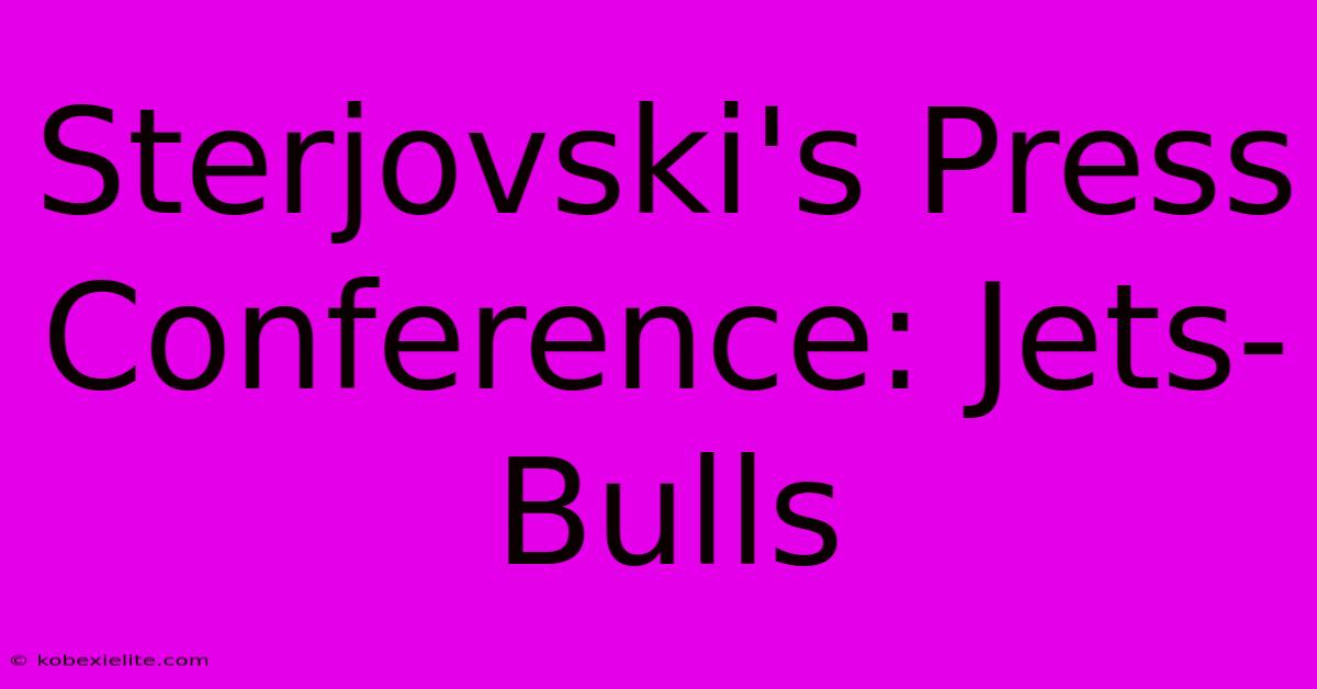 Sterjovski's Press Conference: Jets-Bulls