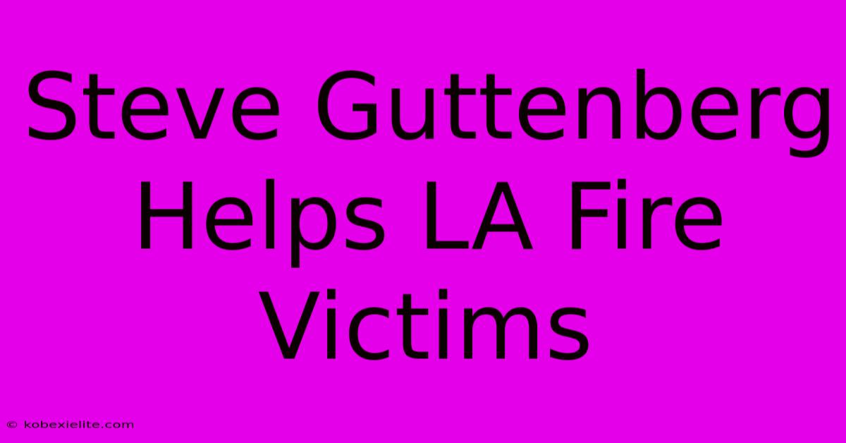 Steve Guttenberg Helps LA Fire Victims