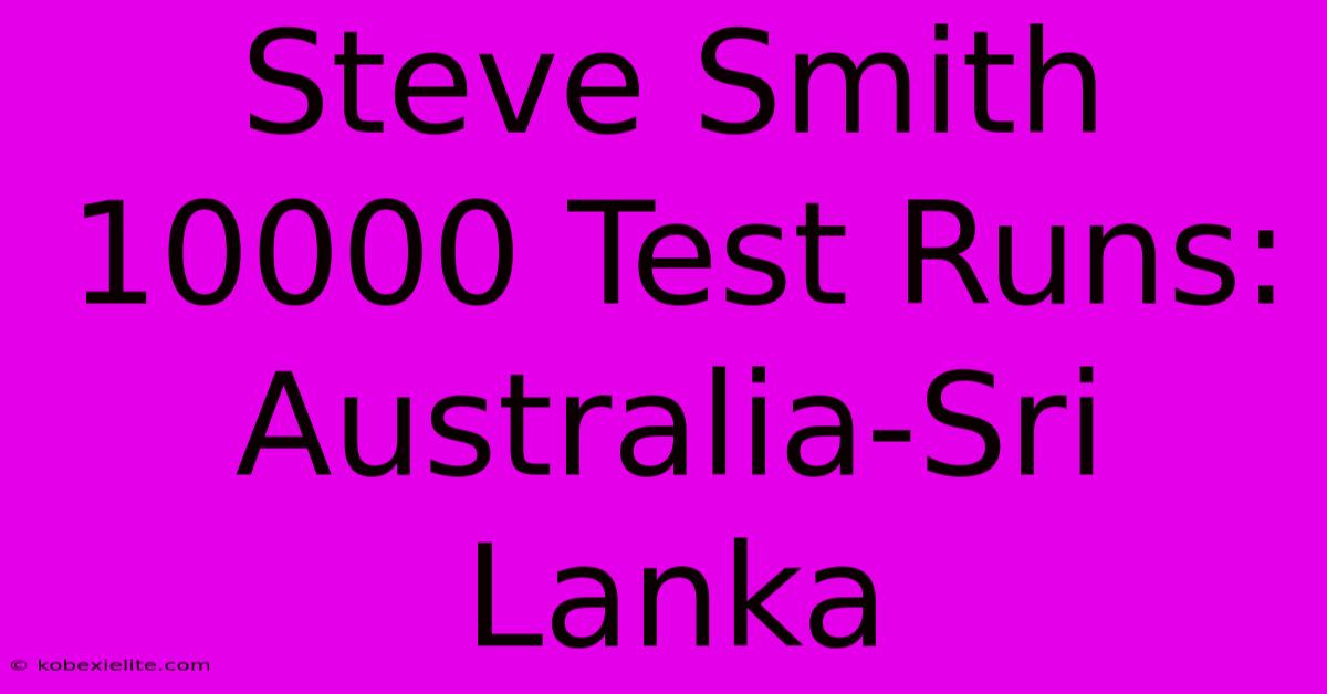 Steve Smith 10000 Test Runs: Australia-Sri Lanka