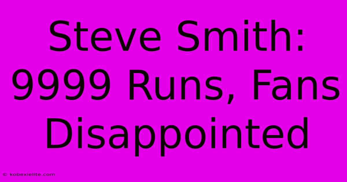 Steve Smith: 9999 Runs, Fans Disappointed