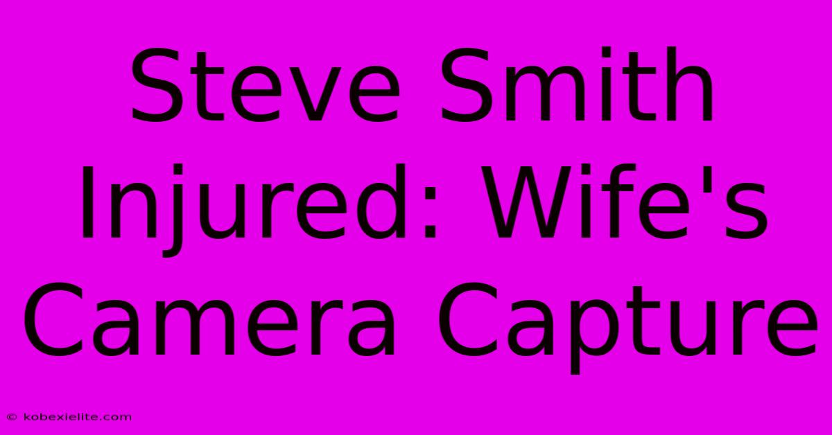 Steve Smith Injured: Wife's Camera Capture