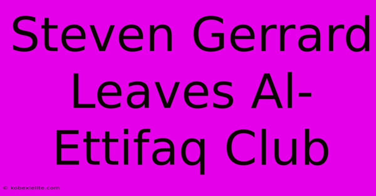 Steven Gerrard Leaves Al-Ettifaq Club