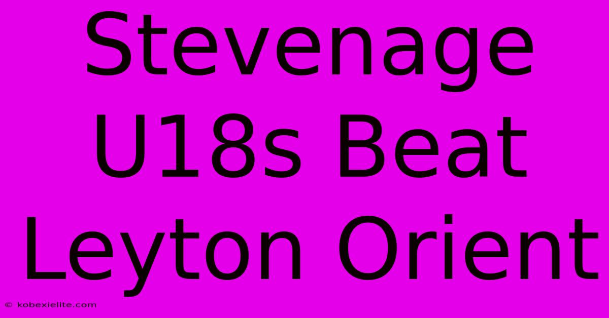 Stevenage U18s Beat Leyton Orient