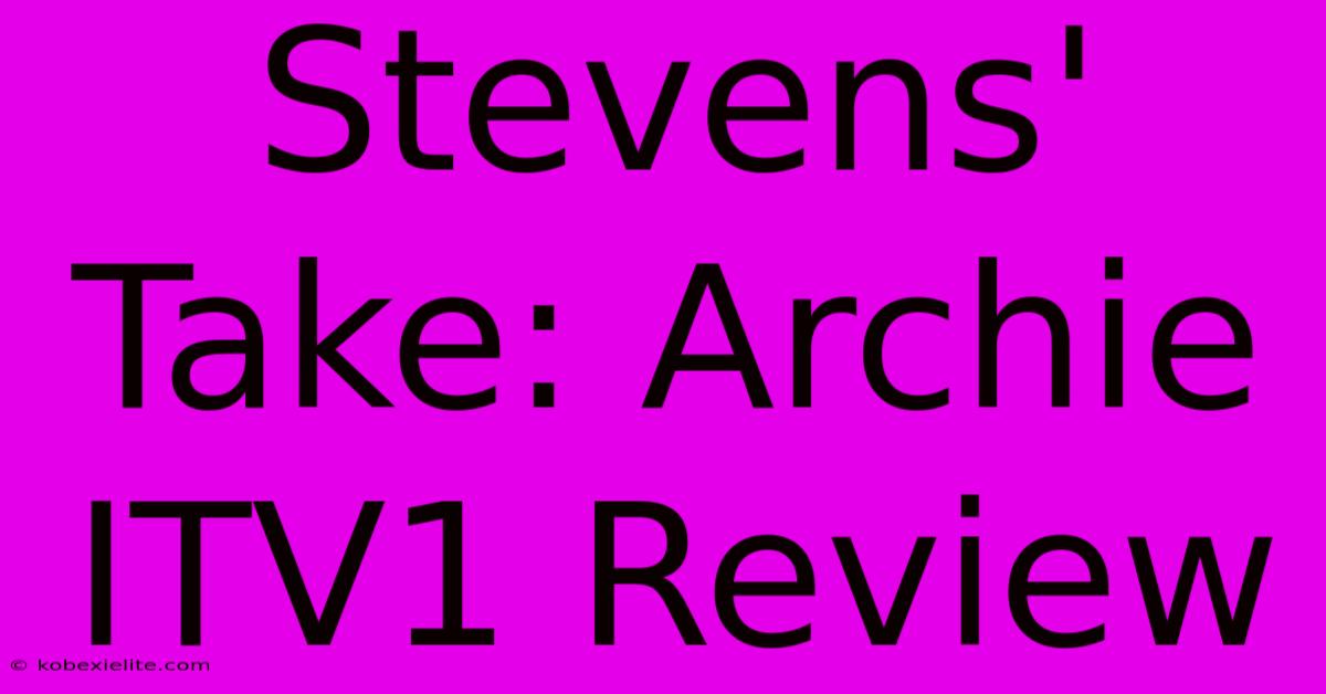 Stevens' Take: Archie ITV1 Review