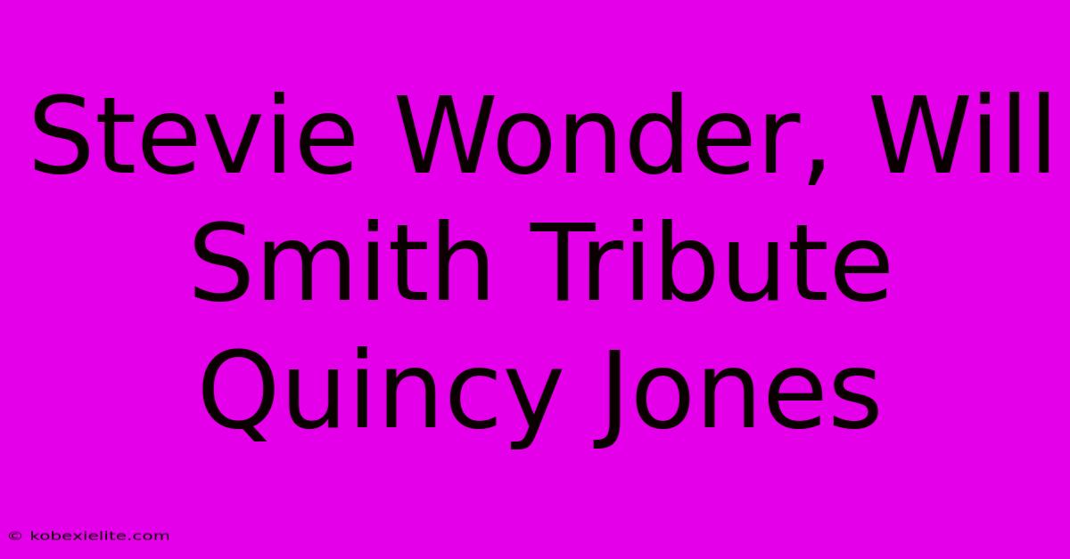 Stevie Wonder, Will Smith Tribute Quincy Jones