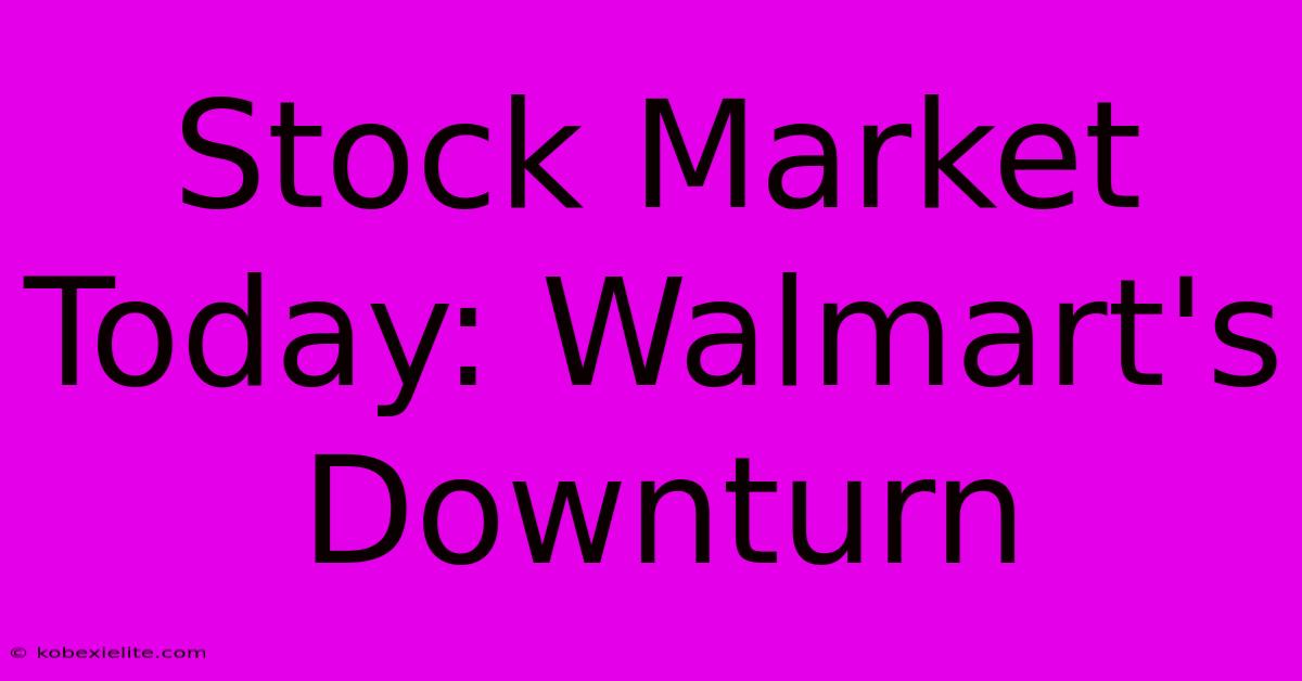 Stock Market Today: Walmart's Downturn