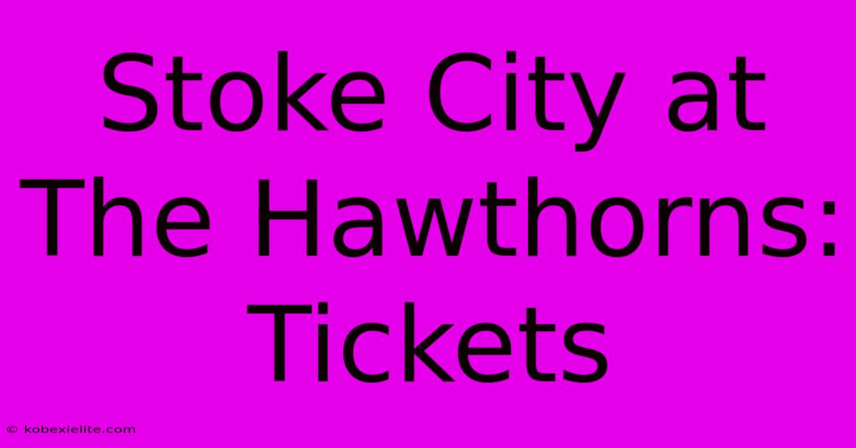 Stoke City At The Hawthorns: Tickets