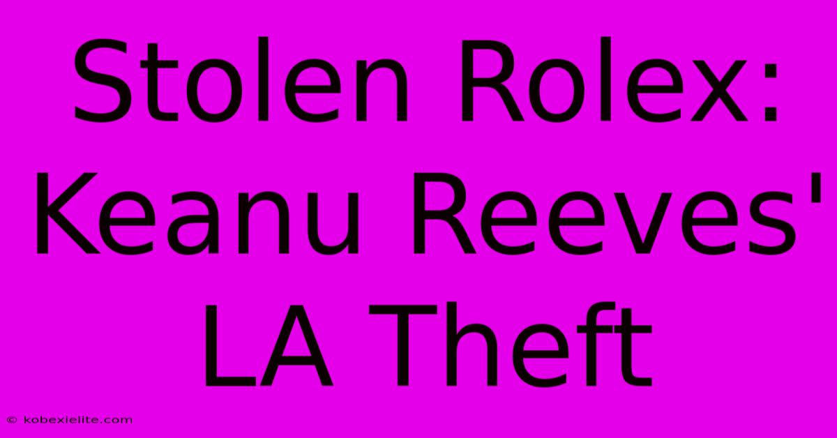 Stolen Rolex: Keanu Reeves' LA Theft