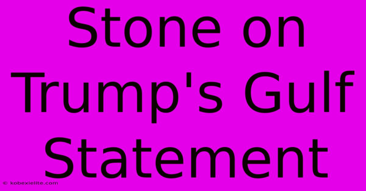 Stone On Trump's Gulf Statement