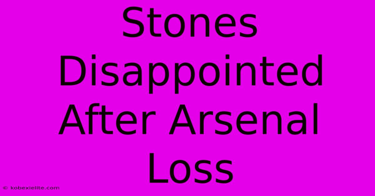 Stones Disappointed After Arsenal Loss