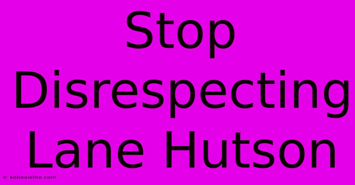 Stop Disrespecting Lane Hutson