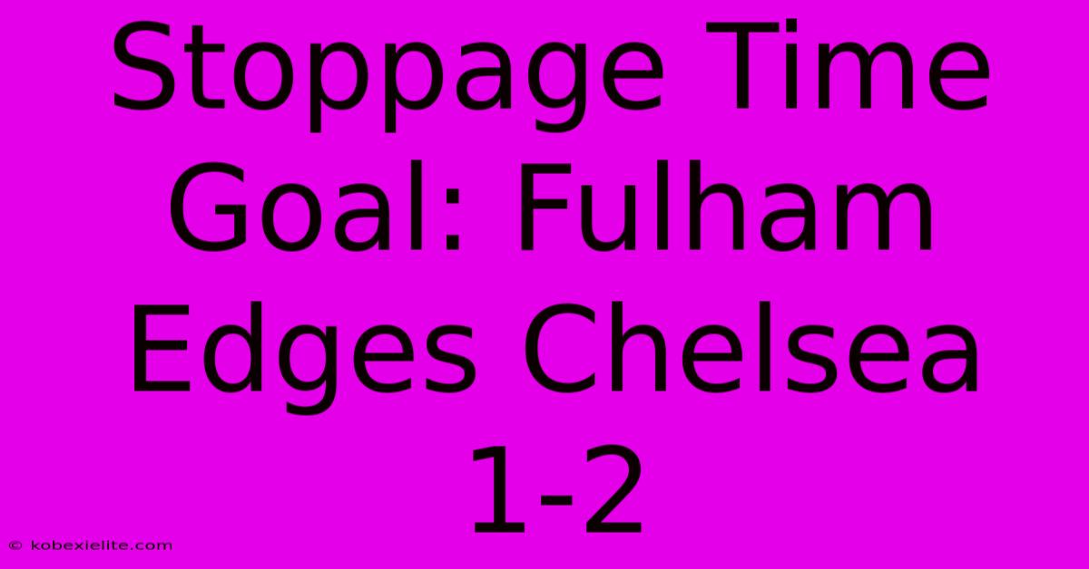 Stoppage Time Goal: Fulham Edges Chelsea 1-2