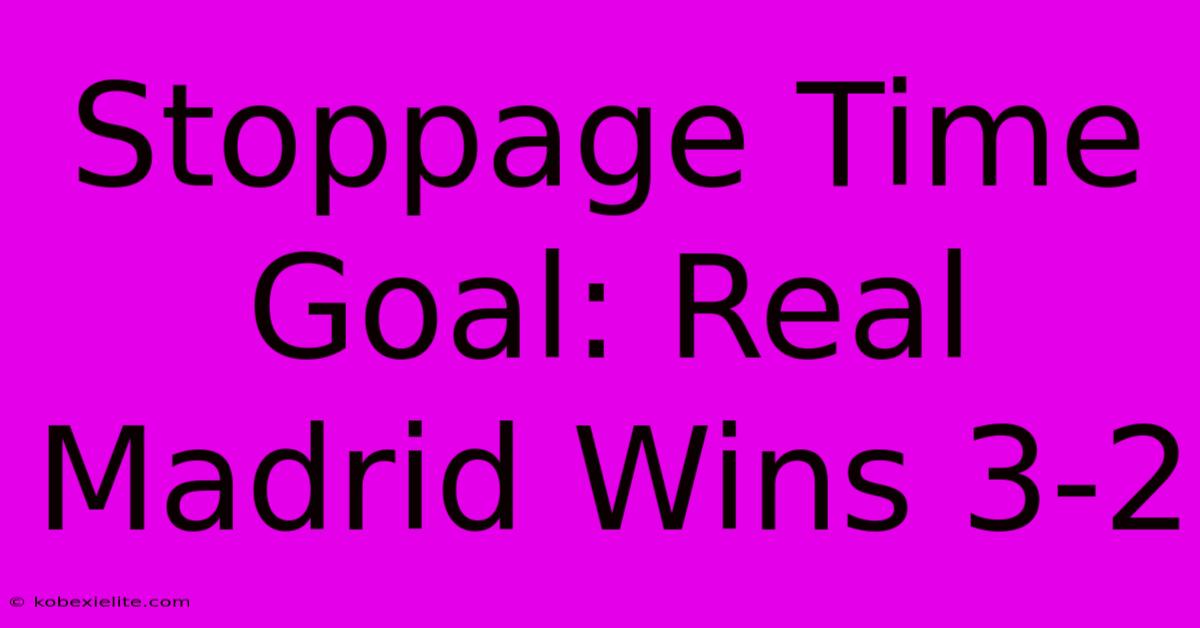 Stoppage Time Goal: Real Madrid Wins 3-2