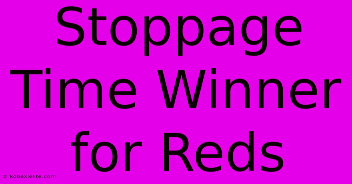 Stoppage Time Winner For Reds