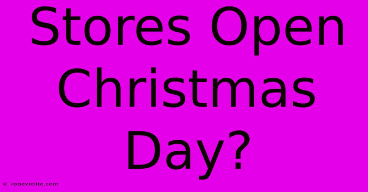 Stores Open Christmas Day?