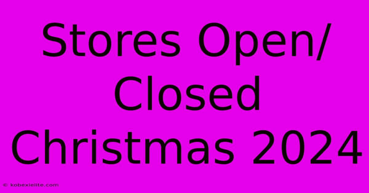 Stores Open/Closed Christmas 2024