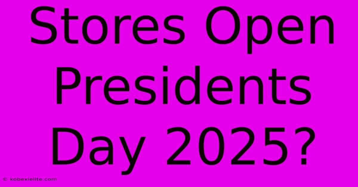 Stores Open Presidents Day 2025?