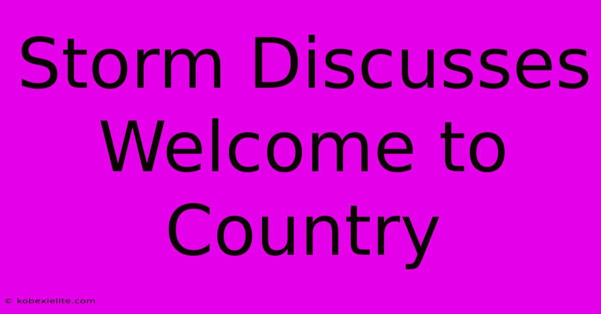 Storm Discusses Welcome To Country Storm Discusses Welcome To Country