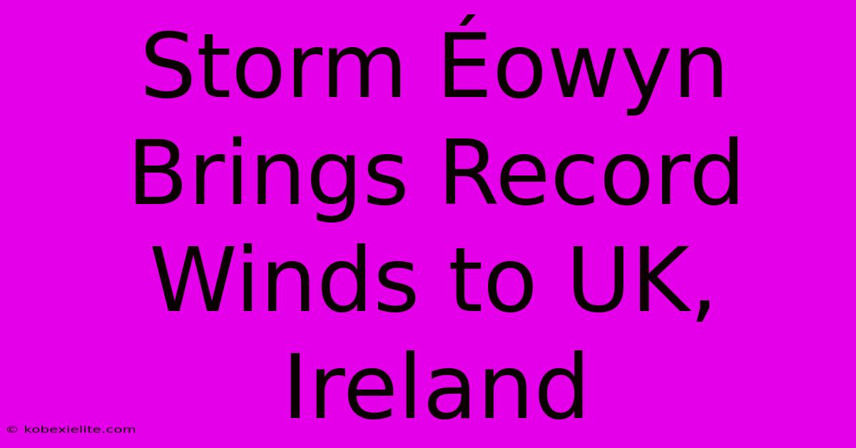 Storm Éowyn Brings Record Winds To UK, Ireland