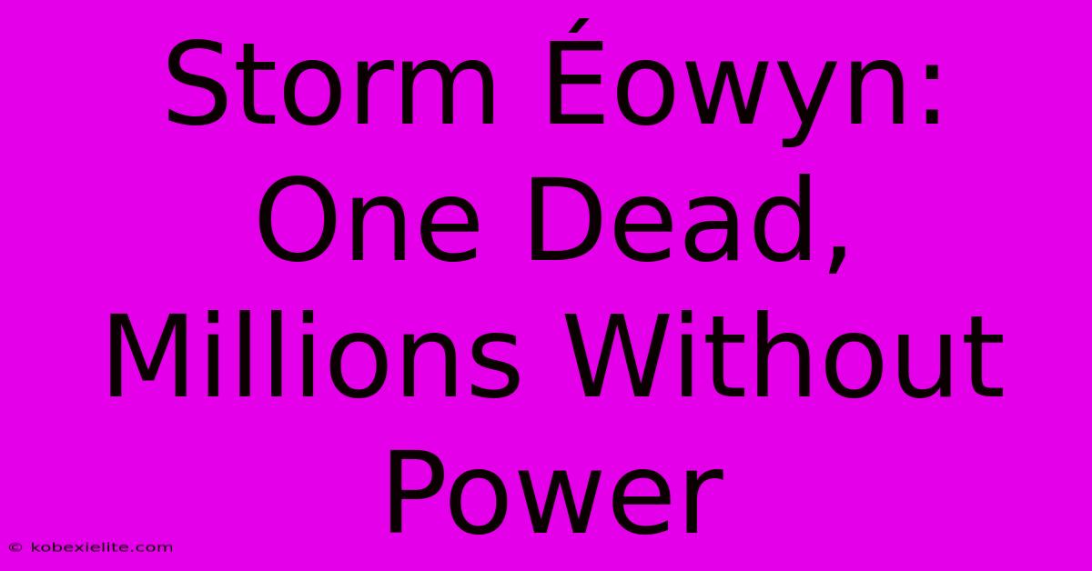 Storm Éowyn: One Dead, Millions Without Power