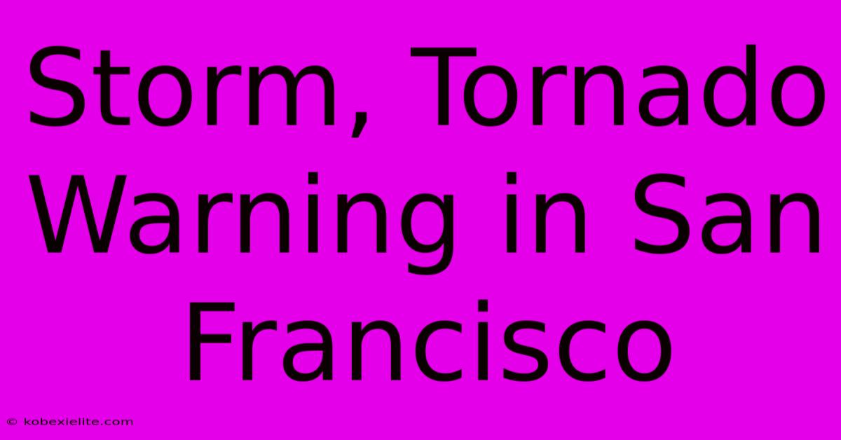 Storm, Tornado Warning In San Francisco Storm, Tornado Warning In San Francisco